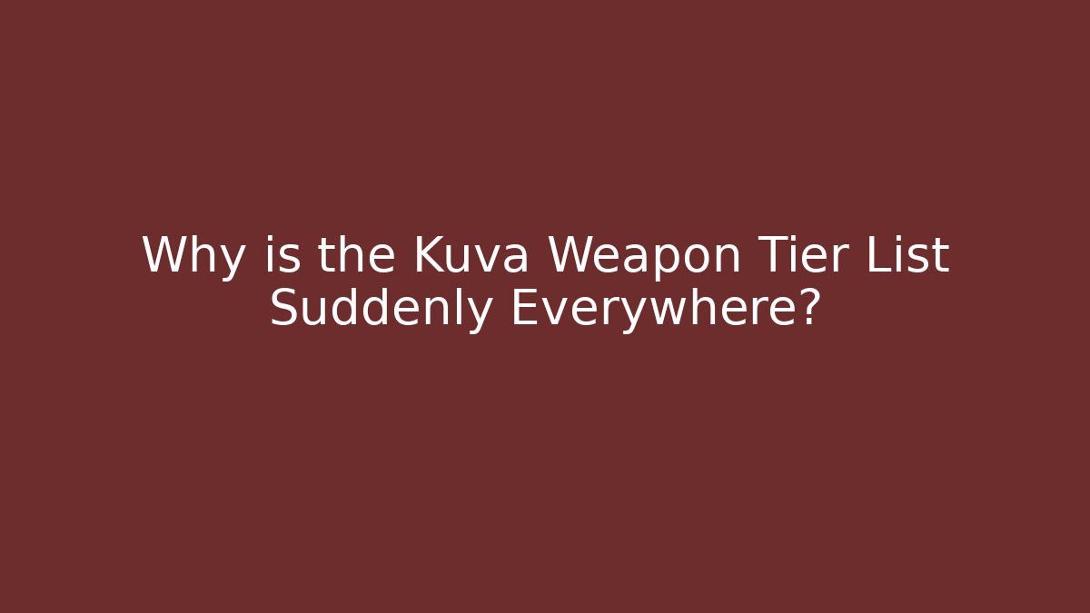 Why is the Kuva Weapon Tier List Suddenly Everywhere?