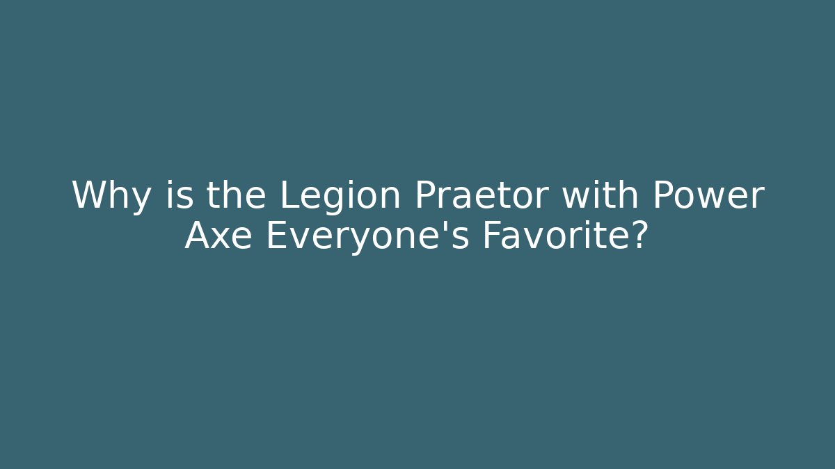Why is the Legion Praetor with Power Axe Everyone's Favorite? - Felix Cat Insurance