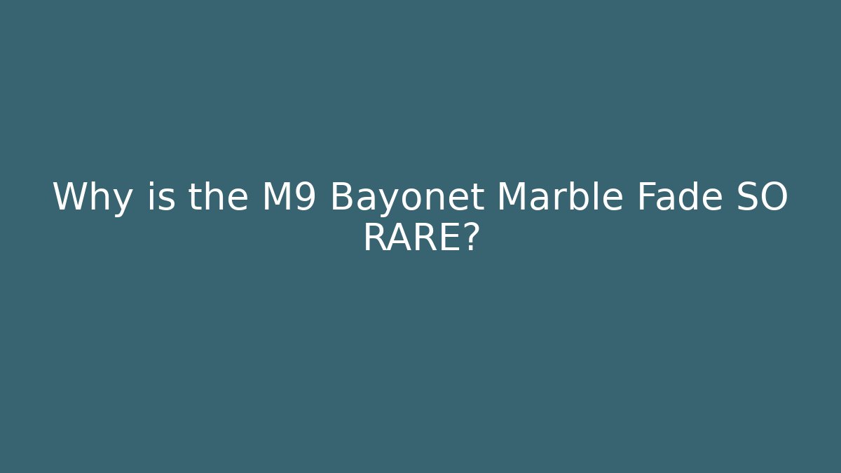 Why is the M9 Bayonet Marble Fade SO RARE?