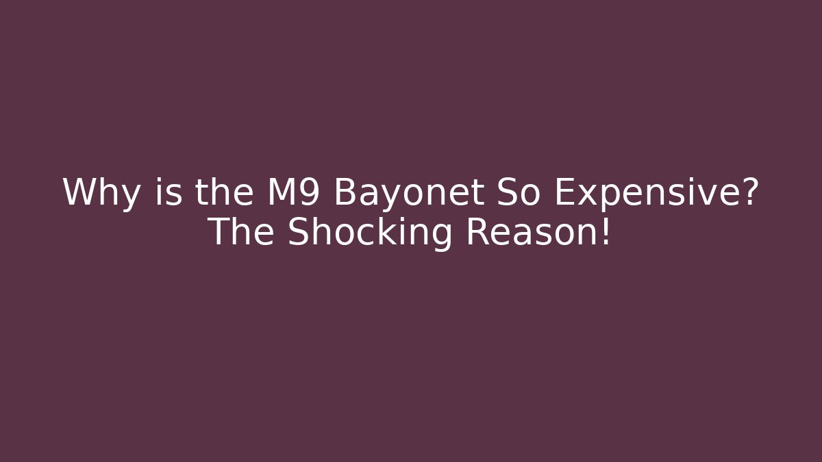 Why is the M9 Bayonet So Expensive? The Shocking Reason!