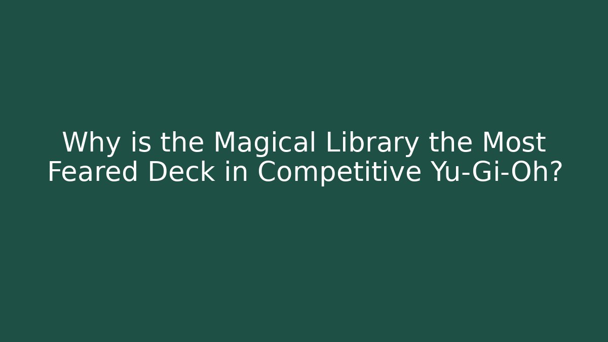Why is the Magical Library the Most Feared Deck in Competitive Yu-Gi-Oh?