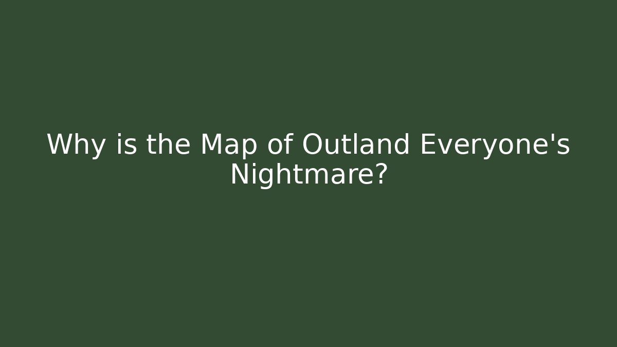 Why is the Map of Outland Everyone's Nightmare?