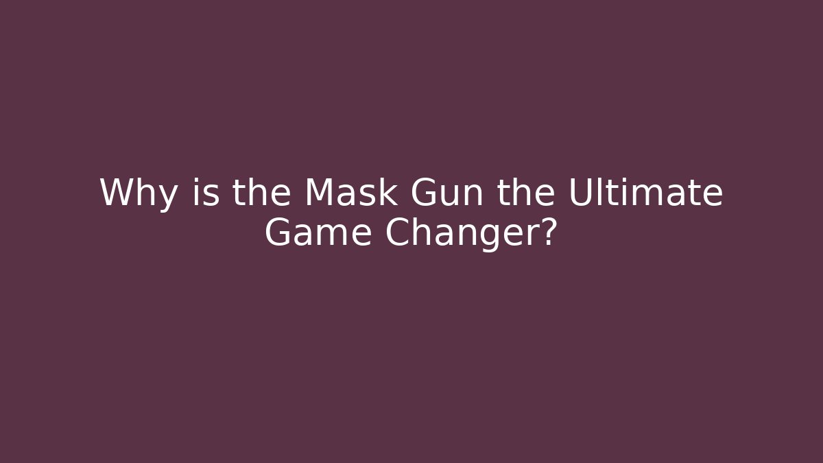 Why is the Mask Gun the Ultimate Game Changer?