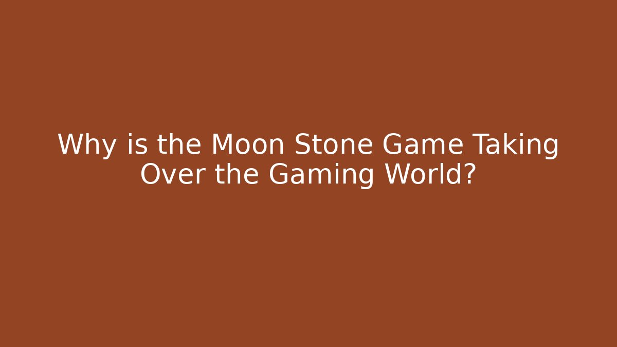 Why is the Moon Stone Game Taking Over the Gaming World?