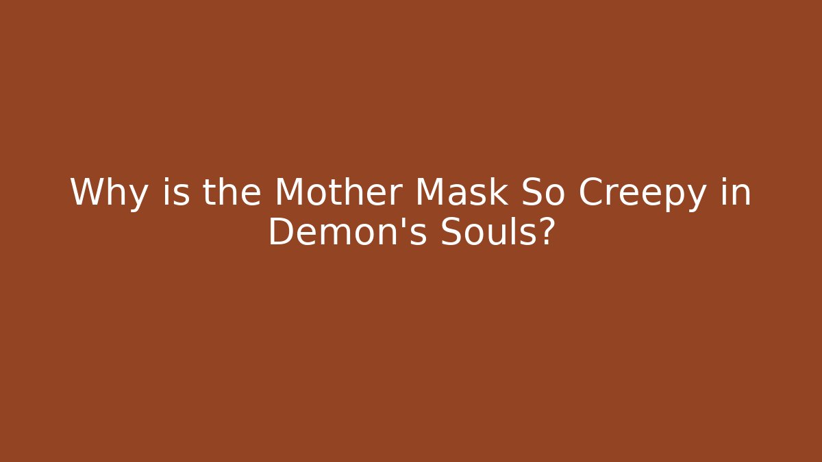 Why is the Mother Mask So Creepy in Demon's Souls?