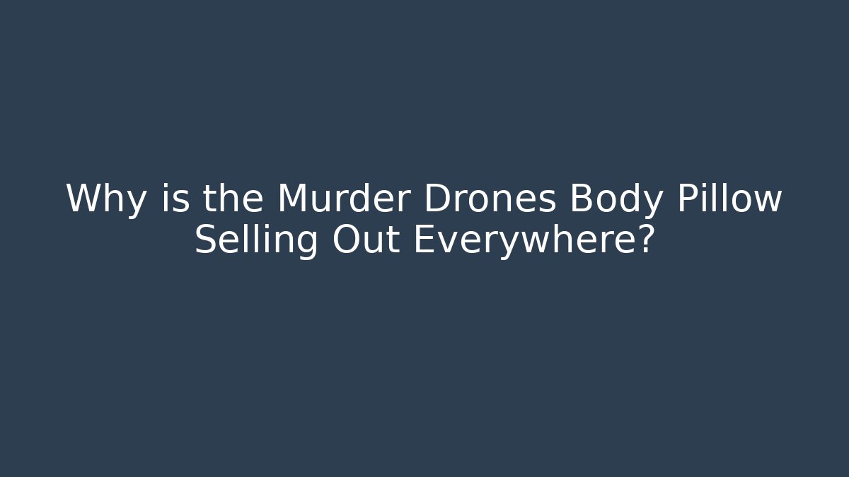Why is the Murder Drones Body Pillow Selling Out Everywhere?