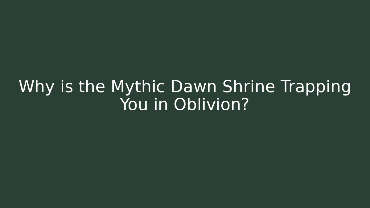 Why is the Mythic Dawn Shrine Trapping You in Oblivion?