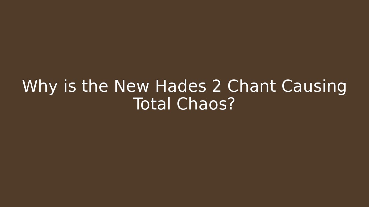 Why is the New Hades 2 Chant Causing Total Chaos?