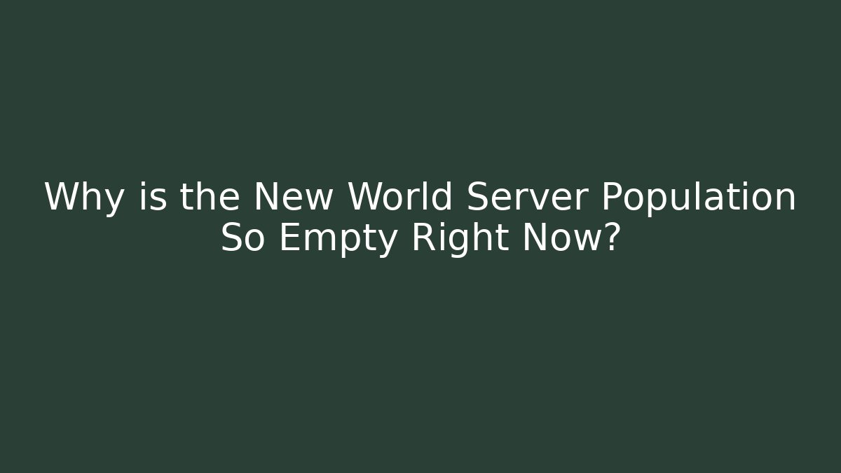 Why is the New World Server Population So Empty Right Now? - Felix Cat Insurance