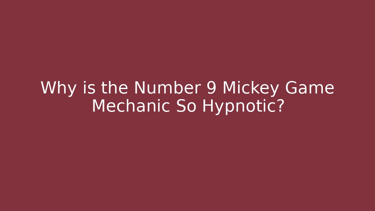Why is the Number 9 Mickey Game Mechanic So Hypnotic?