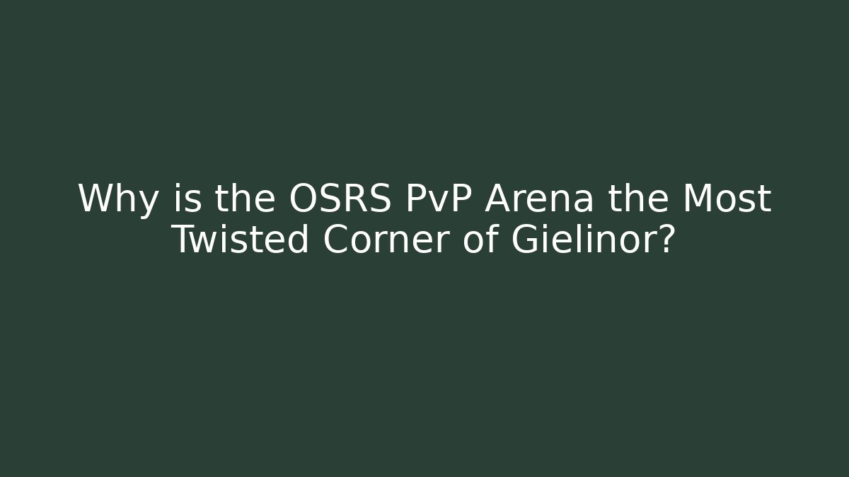 Why is the OSRS PvP Arena the Most Twisted Corner of Gielinor?