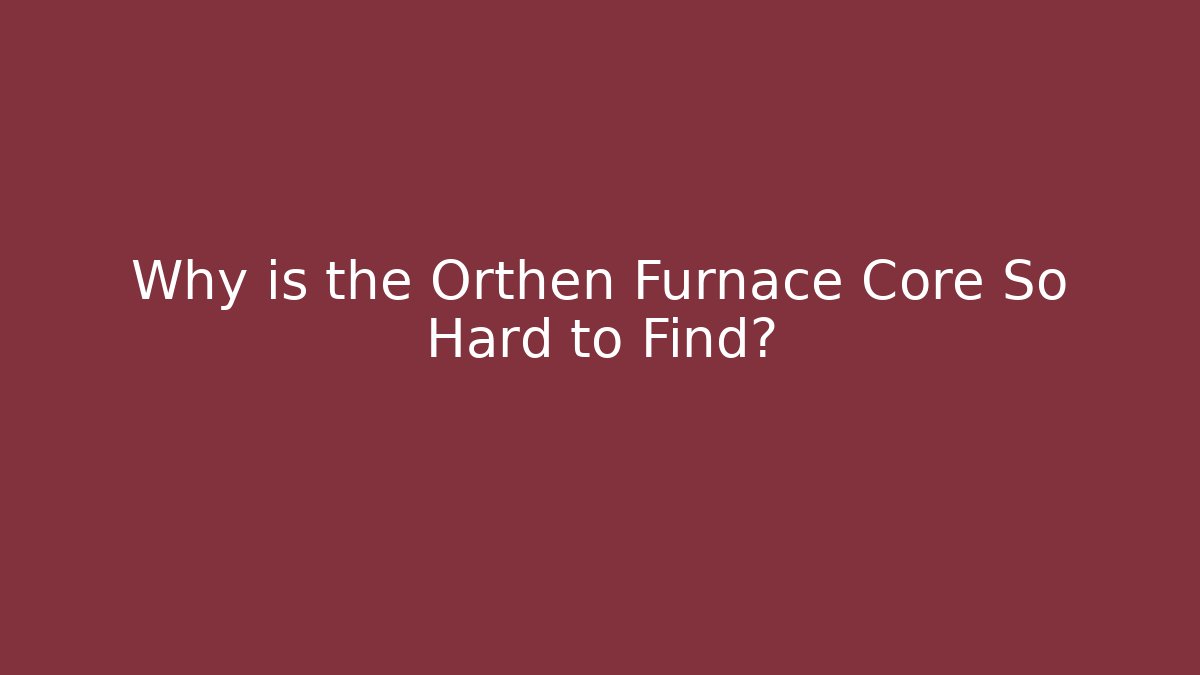 Why is the Orthen Furnace Core So Hard to Find?
