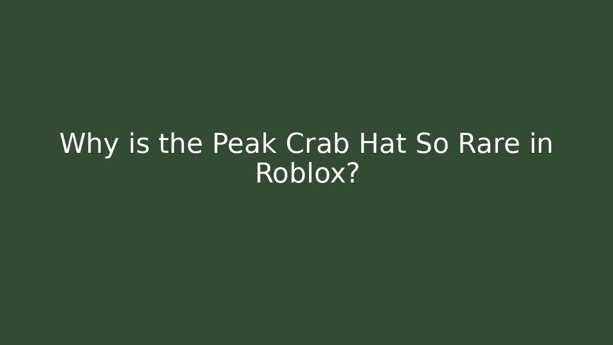 Why is the Peak Crab Hat So Rare in Roblox?