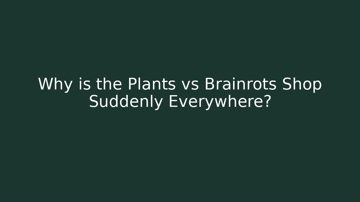 Why is the Plants vs Brainrots Shop Suddenly Everywhere?