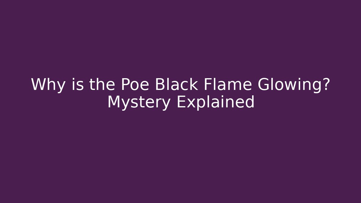 Why is the Poe Black Flame Glowing? Mystery Explained - Felix Cat Insurance
