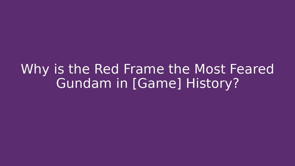 Why is the Red Frame the Most Feared Gundam in [Game] History?