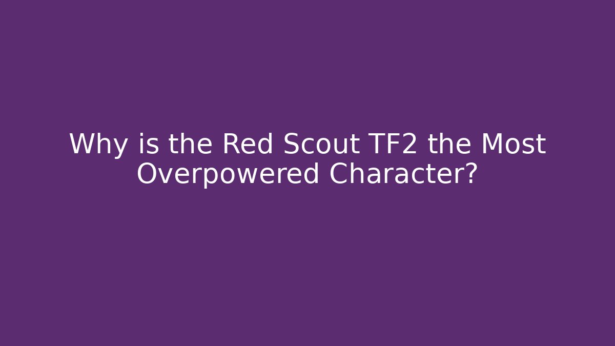 Why is the Red Scout TF2 the Most Overpowered Character?
