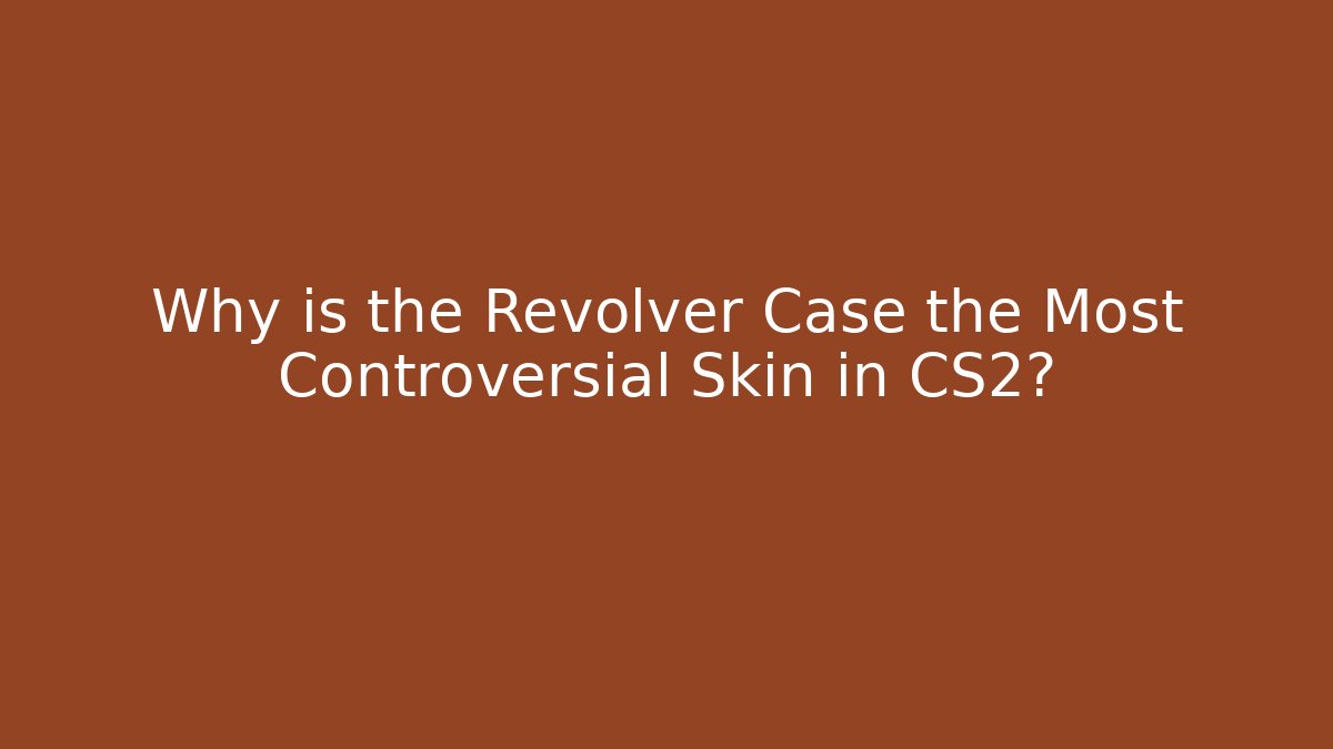 Why is the Revolver Case the Most Controversial Skin in CS2?