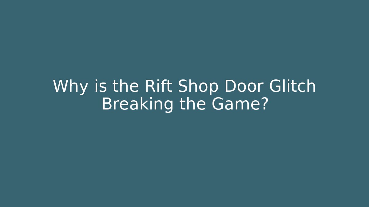 Why is the Rift Shop Door Glitch Breaking the Game?