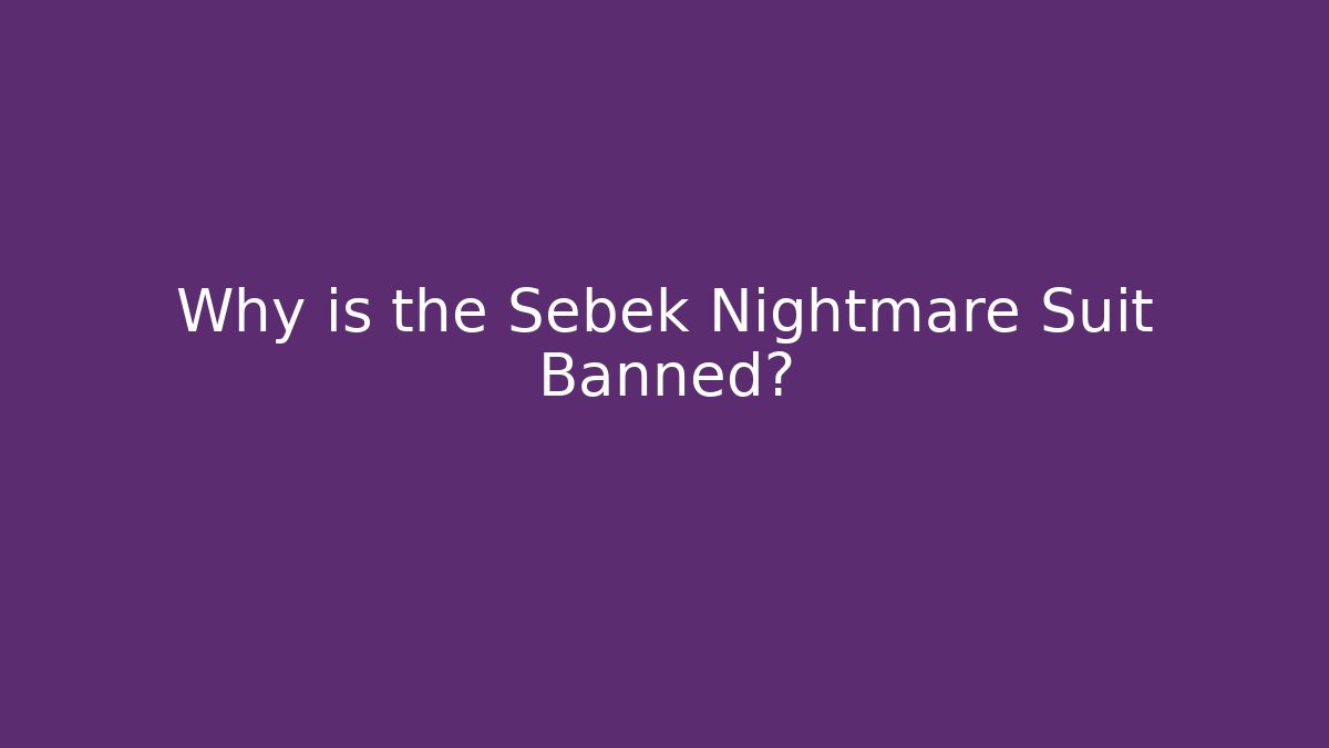 Why is the Sebek Nightmare Suit Banned?