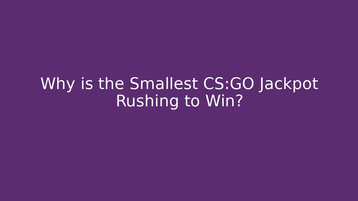 Why is the Smallest CS:GO Jackpot Rushing to Win?