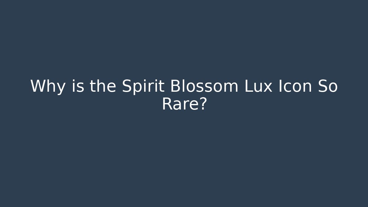 Why is the Spirit Blossom Lux Icon So Rare?