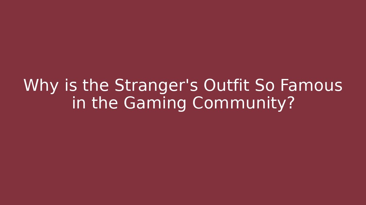 Why is the Stranger's Outfit So Famous in the Gaming Community? - Felix Cat Insurance
