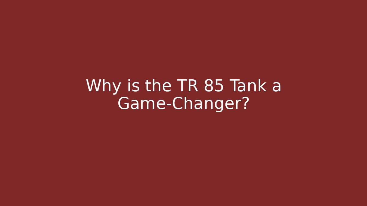 Why is the TR 85 Tank a Game-Changer? - Felix Cat Insurance