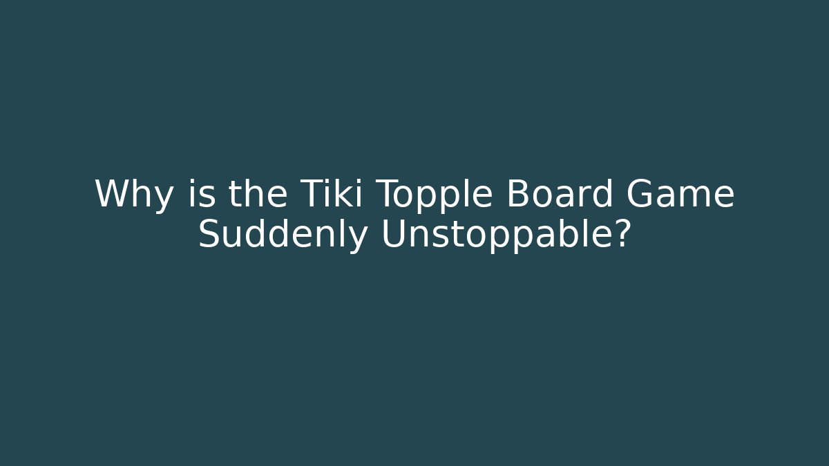 Why is the Tiki Topple Board Game Suddenly Unstoppable? - Felix Cat Insurance