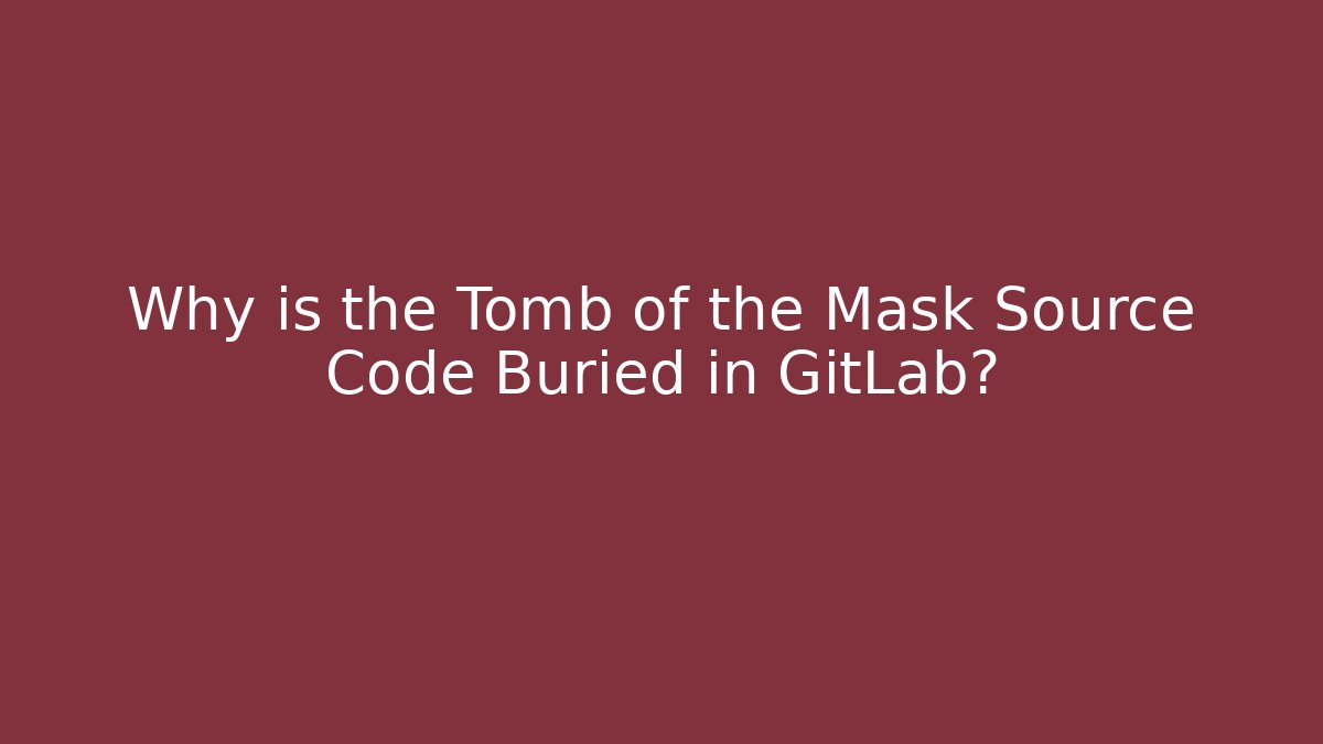 Why is the Tomb of the Mask Source Code Buried in GitLab?