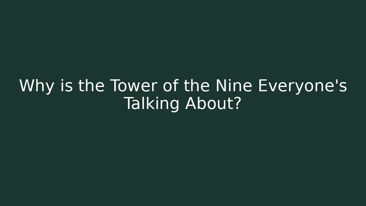 Why is the Tower of the Nine Everyone's Talking About?