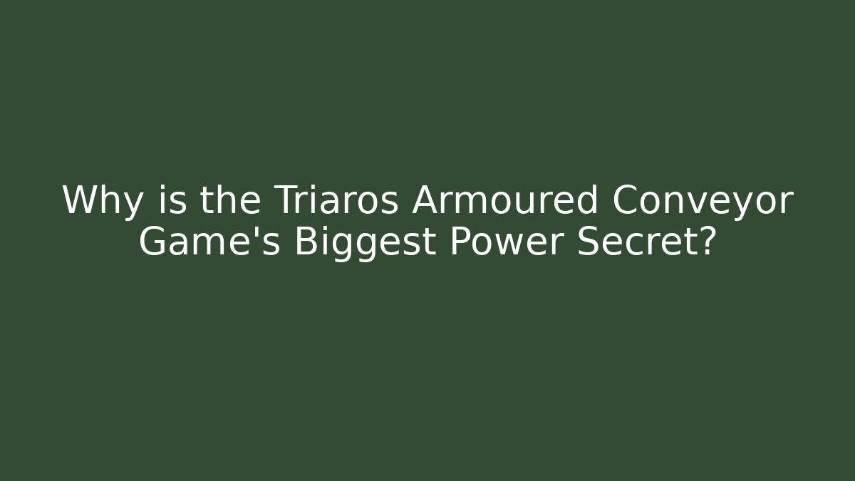 Why is the Triaros Armoured Conveyor Game's Biggest Power Secret?