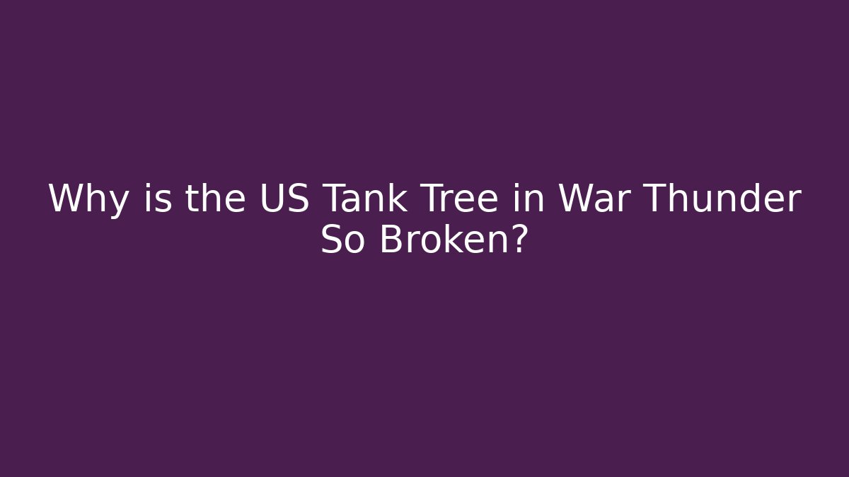 Why is the US Tank Tree in War Thunder So Broken?