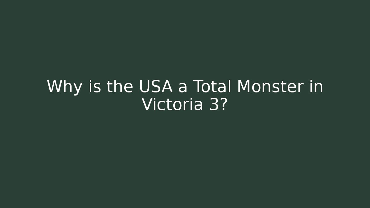 Why is the USA a Total Monster in Victoria 3?
