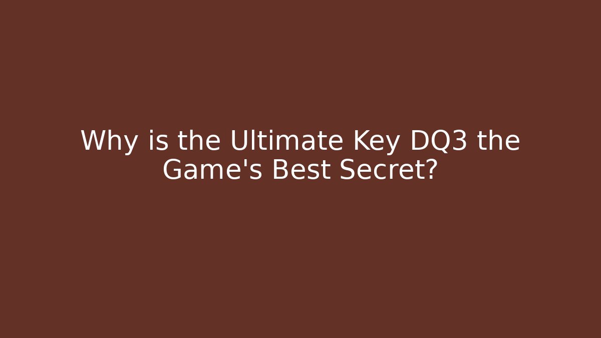 Why is the Ultimate Key DQ3 the Game's Best Secret?