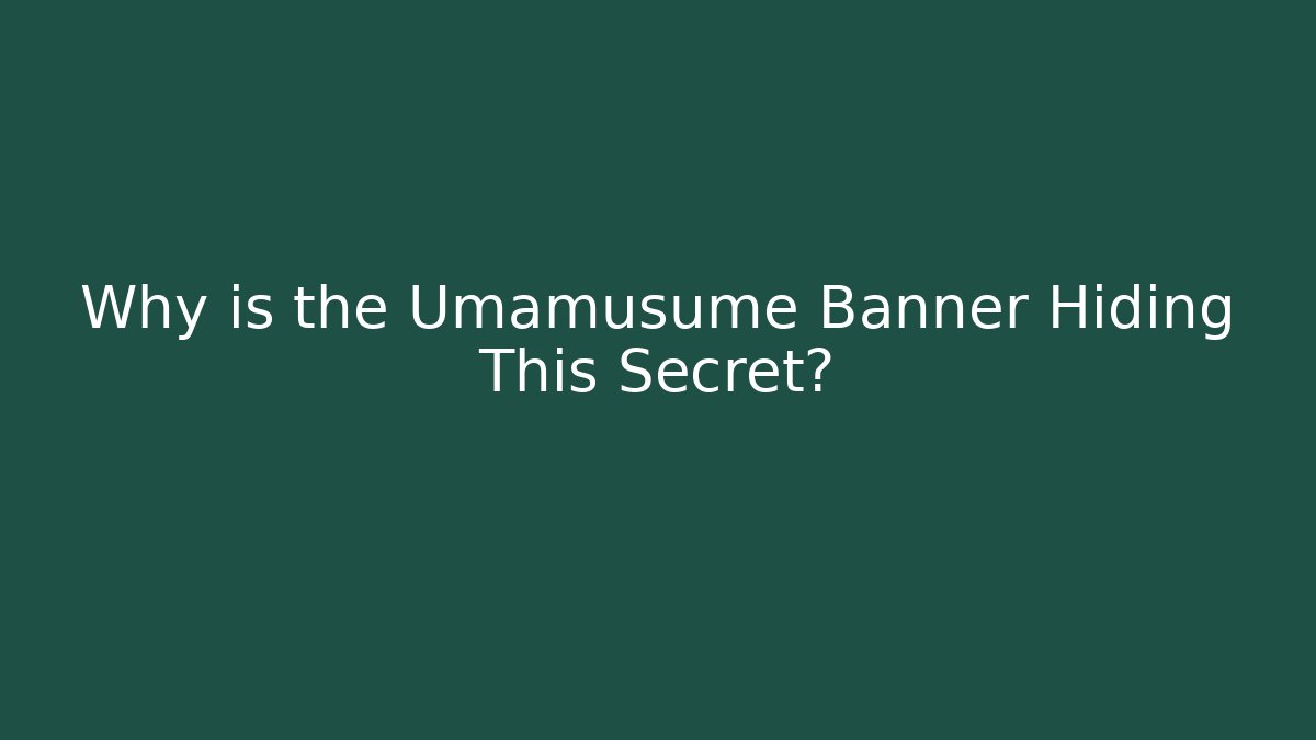 Why is the Umamusume Banner Hiding This Secret?