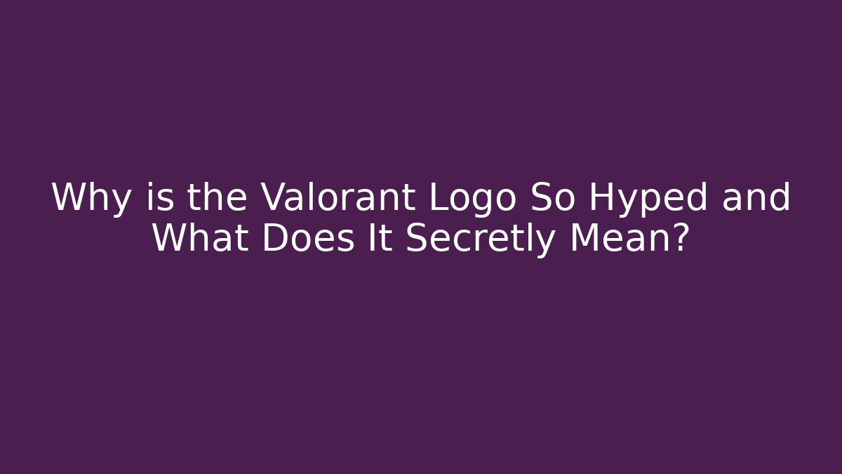 Why is the Valorant Logo So Hyped and What Does It Secretly Mean?
