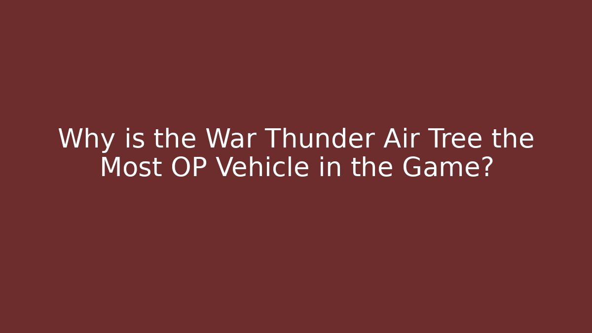 Why is the War Thunder Air Tree the Most OP Vehicle in the Game?