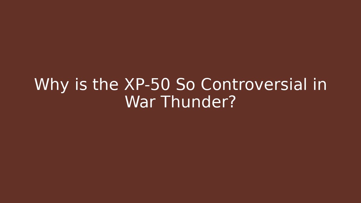 Why is the XP-50 So Controversial in War Thunder? - Felix Cat Insurance
