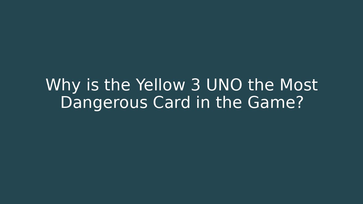 Why is the Yellow 3 UNO the Most Dangerous Card in the Game?