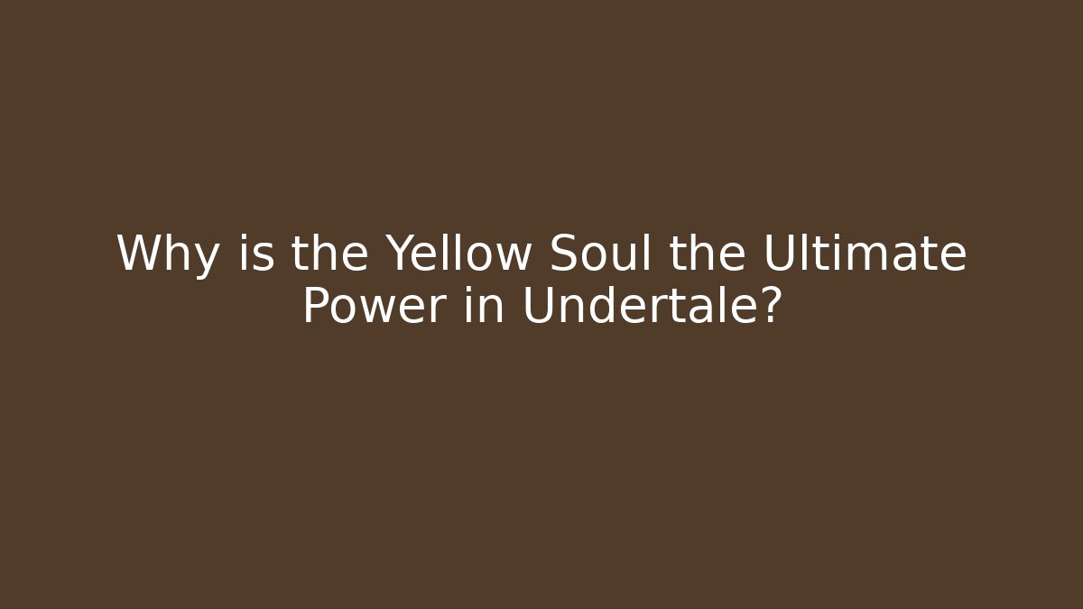 Why is the Yellow Soul the Ultimate Power in Undertale? - Felix Cat Insurance