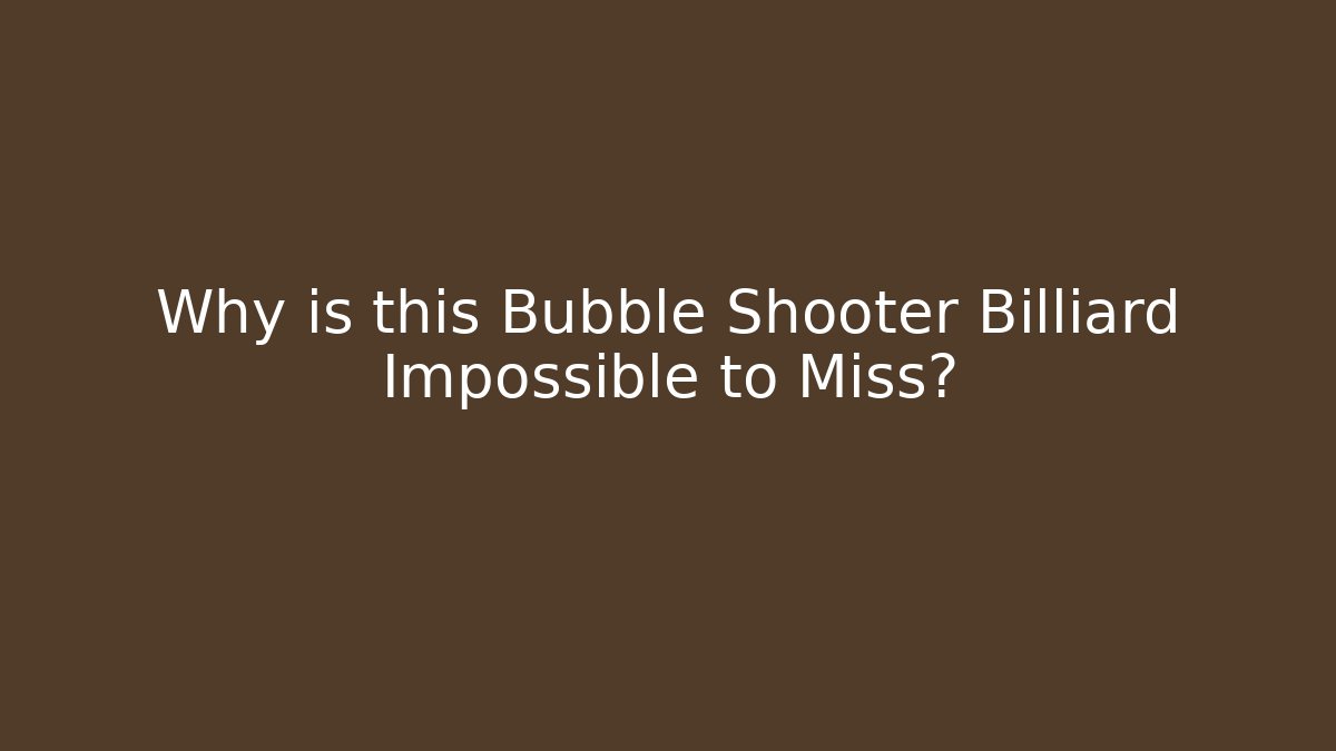 Why is this Bubble Shooter Billiard Impossible to Miss?