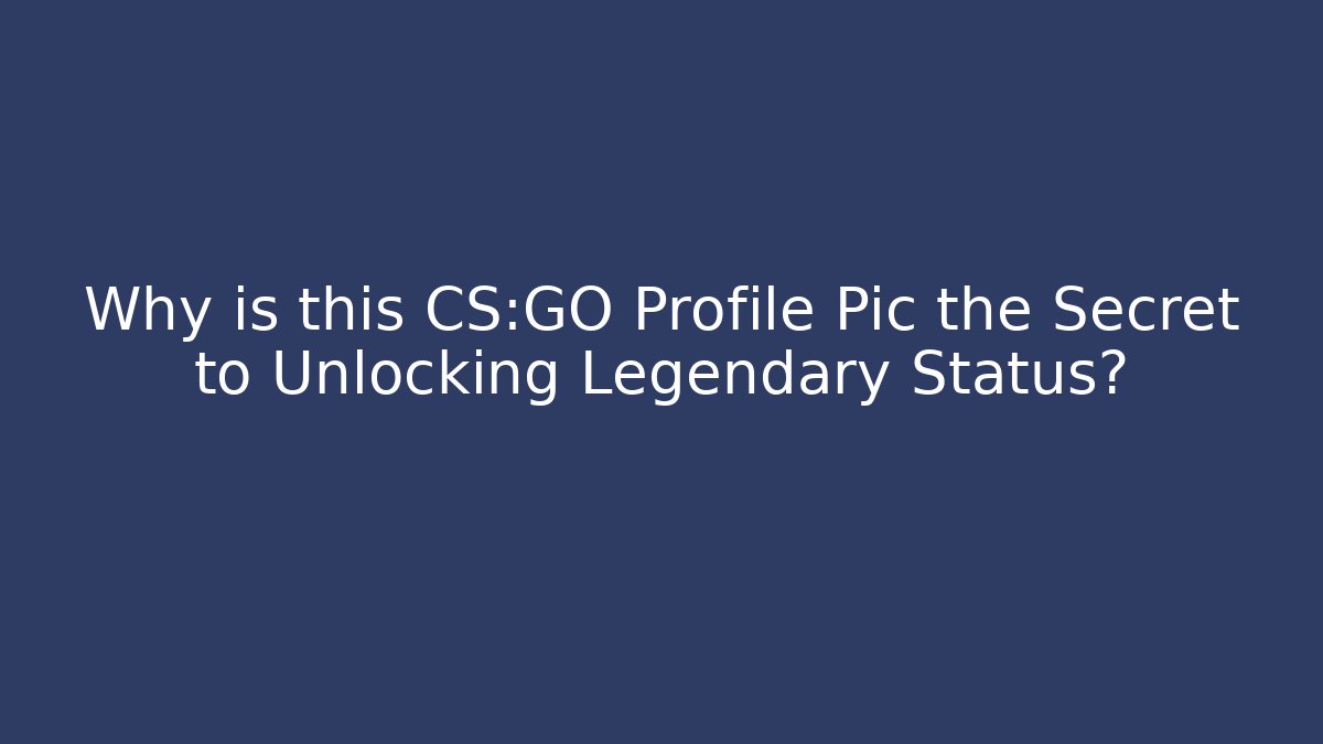 Why is this CS:GO Profile Pic the Secret to Unlocking Legendary Status?