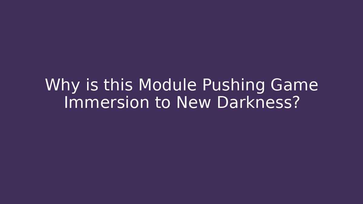 Why is this Module Pushing Game Immersion to New Darkness?