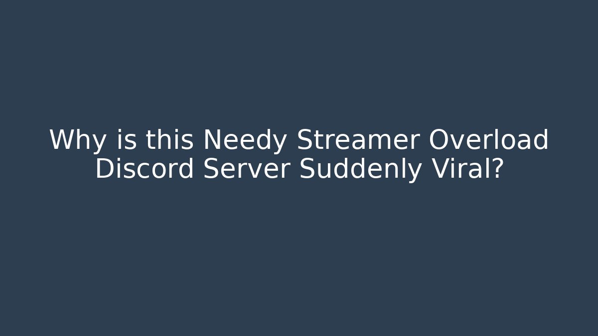 Why is this Needy Streamer Overload Discord Server Suddenly Viral?