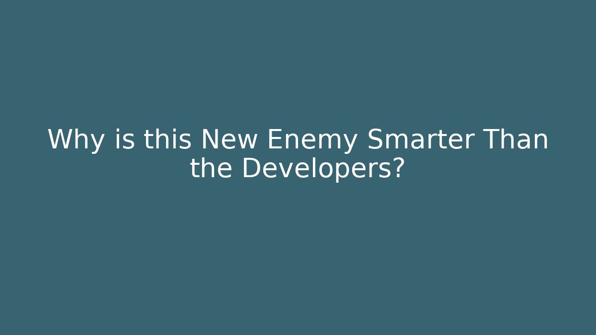 Why is this New Enemy Smarter Than the Developers?