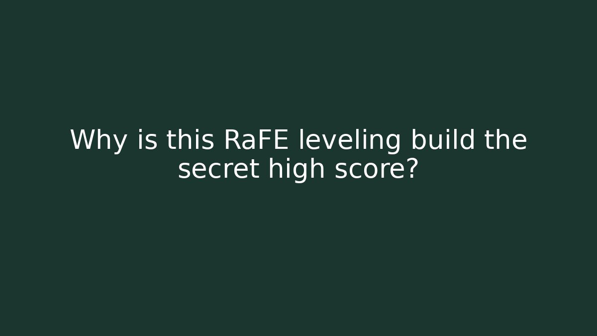 Why is this RaFE leveling build the secret high score?