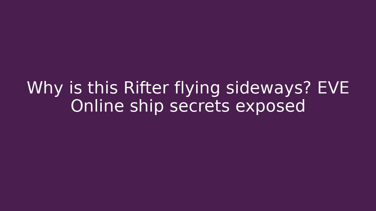 Why is this Rifter flying sideways? EVE Online ship secrets exposed
