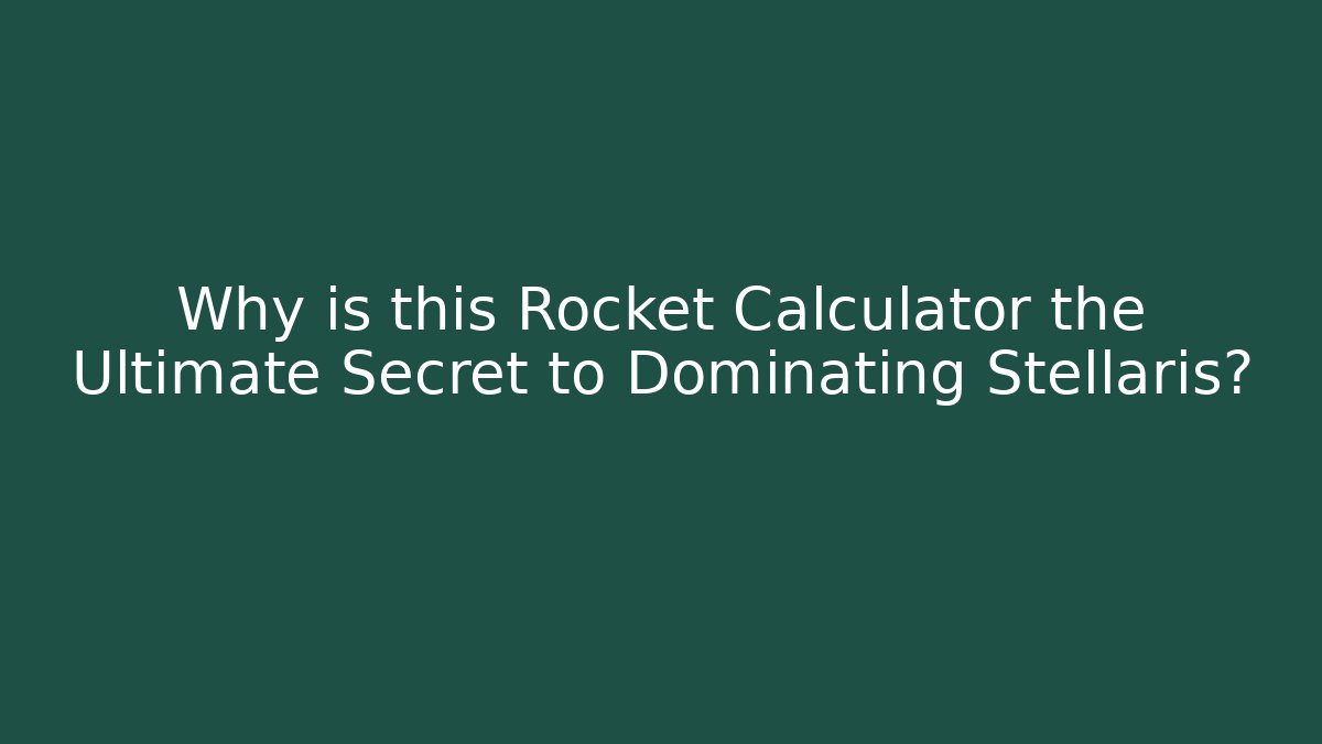 Why is this Rocket Calculator the Ultimate Secret to Dominating Stellaris?