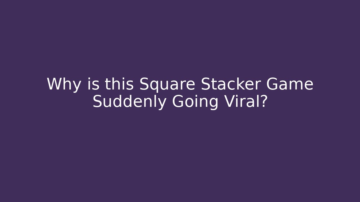 Why is this Square Stacker Game Suddenly Going Viral? - Felix Cat Insurance